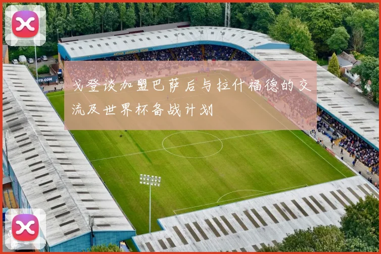戈登谈加盟巴萨后与拉什福德的交流及世界杯备战计划