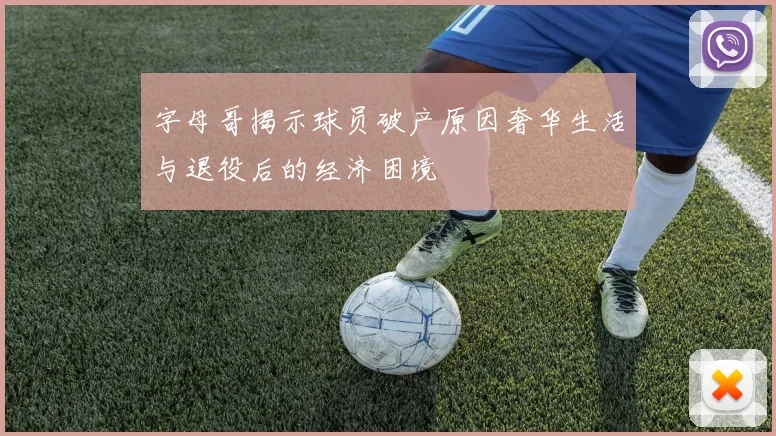 字母哥揭示球员破产原因奢华生活与退役后的经济困境